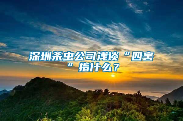 深圳殺蟲公司淺談“四害”指什么？