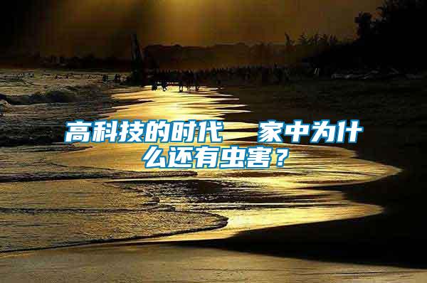 高科技的時代  家中為什么還有蟲害？