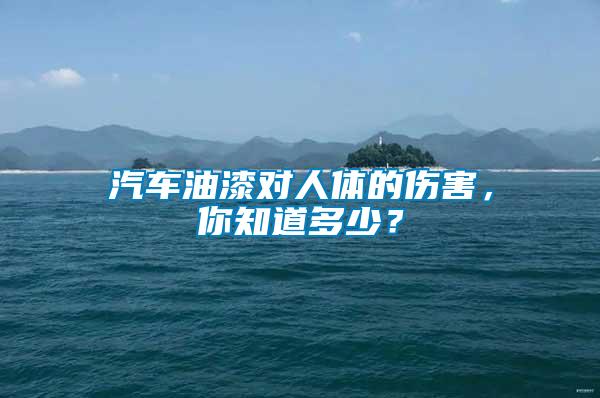 汽車油漆對人體的傷害，你知道多少？