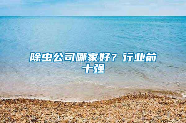 除蟲公司哪家好？行業(yè)前十強(qiáng)
