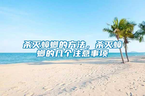 殺滅蟑螂的方法，殺滅蟑螂的幾個注意事項
